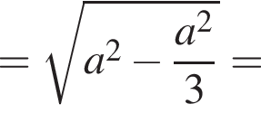 = ко­рень из: на­ча­ло ар­гу­мен­та: a в квад­ра­те минус дробь: чис­ли­тель: a в квад­ра­те , зна­ме­на­тель: 3 конец дроби конец ар­гу­мен­та = 