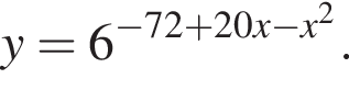 y=6 в степени левая круглая скобка минус 72 плюс 20x минус x в квадрате правая круглая скобка .