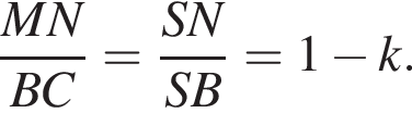  дробь: чис­ли­тель: MN, зна­ме­на­тель: BC конец дроби = дробь: чис­ли­тель: SN, зна­ме­на­тель: SB конец дроби =1 минус k. 