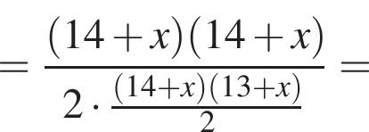 = дробь: чис­ли­тель: левая круг­лая скоб­ка 14 плюс x пра­вая круг­лая скоб­ка левая круг­лая скоб­ка 14 плюс x пра­вая круг­лая скоб­ка , зна­ме­на­тель: 2 умно­жить на дробь: чис­ли­тель: левая круг­лая скоб­ка 14 плюс x пра­вая круг­лая скоб­ка левая круг­лая скоб­ка 13 плюс x пра­вая круг­лая скоб­ка , зна­ме­на­тель: 2 конец дроби конец дроби = 