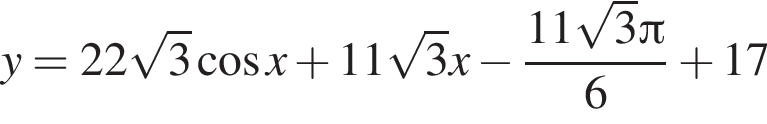 y = 22 ко­рень из: на­ча­ло ар­гу­мен­та: 3 конец ар­гу­мен­та ко­си­нус x плюс 11 ко­рень из: на­ча­ло ар­гу­мен­та: 3 конец ар­гу­мен­та x минус дробь: чис­ли­тель: 11 ко­рень из: на­ча­ло ар­гу­мен­та: 3 конец ар­гу­мен­та Пи , зна­ме­на­тель: 6 конец дроби плюс 17 