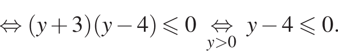  рав­но­силь­но левая круг­лая скоб­ка y плюс 3 пра­вая круг­лая скоб­ка левая круг­лая скоб­ка y минус 4 пра­вая круг­лая скоб­ка \leqslant0 \undersety боль­ше 0\mathop рав­но­силь­но y минус 4\leqslant0.