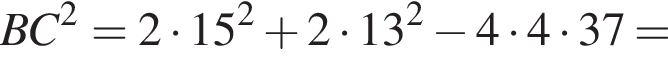 BC в квад­ра­те = 2 умно­жить на 15 в квад­ра­те плюс 2 умно­жить на 13 в квад­ра­те минус 4 умно­жить на 4 умно­жить на 37 =