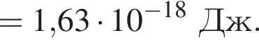 =1,63 умно­жить на 10 в сте­пе­ни левая круг­лая скоб­ка минус 18 пра­вая круг­лая скоб­ка Дж.