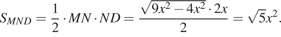  S_MND = дробь: чис­ли­тель: 1, зна­ме­на­тель: 2 конец дроби умно­жить на MN умно­жить на ND = дробь: чис­ли­тель: ко­рень из: на­ча­ло ар­гу­мен­та: 9x в квад­ра­те минус 4x в квад­ра­те конец ар­гу­мен­та умно­жить на 2x, зна­ме­на­тель: 2 конец дроби = ко­рень из: на­ча­ло ар­гу­мен­та: 5 конец ар­гу­мен­та x в квад­ра­те . 