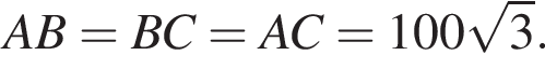 AB = BC = AC = 100 ко­рень из: на­ча­ло ар­гу­мен­та: 3 конец ар­гу­мен­та .