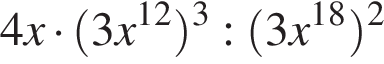4x умно­жить на левая круг­лая скоб­ка 3x в сте­пе­ни левая круг­лая скоб­ка 12 пра­вая круг­лая скоб­ка пра­вая круг­лая скоб­ка в кубе : левая круг­лая скоб­ка 3x в сте­пе­ни левая круг­лая скоб­ка 18 пра­вая круг­лая скоб­ка пра­вая круг­лая скоб­ка в квад­ра­те 