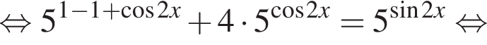 равносильно 5 в степени левая круглая скобка 1 минус 1 плюс косинус 2x правая круглая скобка плюс 4 умножить на 5 в степени левая круглая скобка косинус 2x правая круглая скобка =5 в степени левая круглая скобка синус 2x правая круглая скобка равносильно