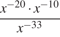  дробь: чис­ли­тель: x в сте­пе­ни левая круг­лая скоб­ка минус 20 пра­вая круг­лая скоб­ка умно­жить на x в сте­пе­ни левая круг­лая скоб­ка минус 10 пра­вая круг­лая скоб­ка , зна­ме­на­тель: x в сте­пе­ни левая круг­лая скоб­ка минус 33 пра­вая круг­лая скоб­ка конец дроби 