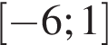  левая квад­рат­ная скоб­ка минус 6;1 пра­вая квад­рат­ная скоб­ка 