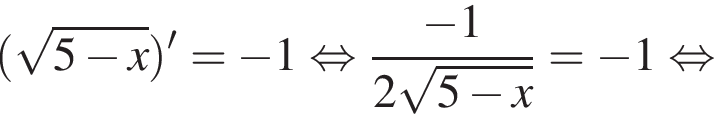  левая круг­лая скоб­ка ко­рень из: на­ча­ло ар­гу­мен­та: 5 минус x конец ар­гу­мен­та пра­вая круг­лая скоб­ка '= минус 1 рав­но­силь­но дробь: чис­ли­тель: минус 1, зна­ме­на­тель: 2 ко­рень из: на­ча­ло ар­гу­мен­та: 5 минус x конец ар­гу­мен­та конец дроби = минус 1 рав­но­силь­но 