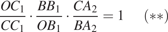  дробь: чис­ли­тель: OC_1, зна­ме­на­тель: CC_1 конец дроби умно­жить на дробь: чис­ли­тель: BB_1, зна­ме­на­тель: OB_1 конец дроби умно­жить на дробь: чис­ли­тель: CA_2, зна­ме­на­тель: BA_2 конец дроби =1 левая круг­лая скоб­ка ** пра­вая круг­лая скоб­ка 