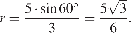 r= дробь: чис­ли­тель: 5 умно­жить на синус 60 гра­ду­сов, зна­ме­на­тель: 3 конец дроби = дробь: чис­ли­тель: 5 ко­рень из: на­ча­ло ар­гу­мен­та: 3 конец ар­гу­мен­та , зна­ме­на­тель: 6 конец дроби . 