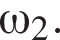 \omega_2.