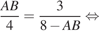  дробь: чис­ли­тель: AB, зна­ме­на­тель: 4 конец дроби = дробь: чис­ли­тель: 3, зна­ме­на­тель: 8 минус AB конец дроби рав­но­силь­но 