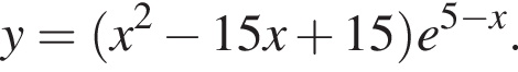 y= левая круг­лая скоб­ка x в квад­ра­те минус 15x плюс 15 пра­вая круг­лая скоб­ка e в сте­пе­ни левая круг­лая скоб­ка 5 минус x пра­вая круг­лая скоб­ка .