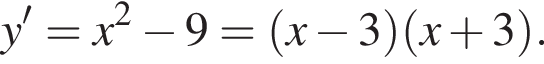 y'=x в квад­ра­те минус 9= левая круг­лая скоб­ка x минус 3 пра­вая круг­лая скоб­ка левая круг­лая скоб­ка x плюс 3 пра­вая круг­лая скоб­ка .