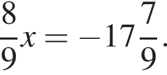  дробь: чис­ли­тель: 8, зна­ме­на­тель: 9 конец дроби x= минус целая часть: 17, дроб­ная часть: чис­ли­тель: 7, зна­ме­на­тель: 9 . 