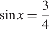  синус x= дробь: чис­ли­тель: 3, зна­ме­на­тель: 4 конец дроби 