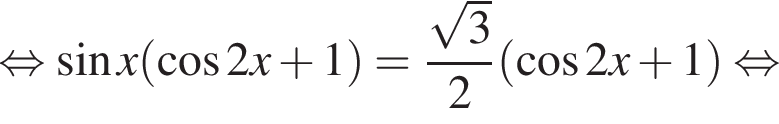 равносильно синус x левая круглая скобка косинус 2x плюс 1 правая круглая скобка = дробь: числитель: корень из 3 , знаменатель: 2 конец дроби левая круглая скобка косинус 2x плюс 1 правая круглая скобка равносильно