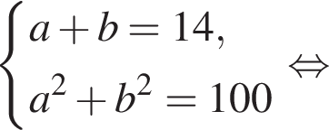  си­сте­ма вы­ра­же­ний a плюс b=14, a в квад­ра­те плюс b в квад­ра­те =100 конец си­сте­мы . рав­но­силь­но 