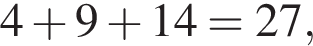 4 плюс 9 плюс 14=27,