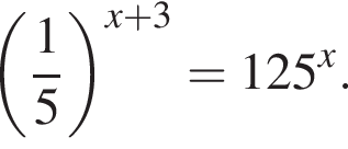  левая круг­лая скоб­ка дробь: чис­ли­тель: 1, зна­ме­на­тель: 5 конец дроби пра­вая круг­лая скоб­ка в сте­пе­ни левая круг­лая скоб­ка x плюс 3 пра­вая круг­лая скоб­ка =125 в сте­пе­ни x . 