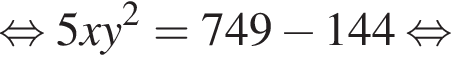 рав­но­силь­но 5xy в квад­ра­те =749 минус 144 рав­но­силь­но 