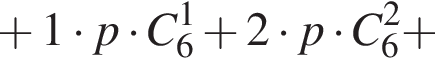  плюс 1 умно­жить на p умно­жить на C_6 в сте­пе­ни 1 плюс 2 умно­жить на p умно­жить на C_6 в квад­ра­те плюс 