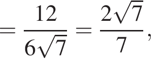 = дробь: чис­ли­тель: 12, зна­ме­на­тель: 6 ко­рень из: на­ча­ло ар­гу­мен­та: 7 конец ар­гу­мен­та конец дроби = дробь: чис­ли­тель: 2 ко­рень из: на­ча­ло ар­гу­мен­та: 7 конец ар­гу­мен­та , зна­ме­на­тель: 7 конец дроби , 