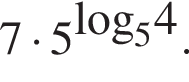 7 умножить на 5 в степени левая круглая скобка \log правая круглая скобка _54 .