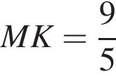 M K= дробь: чис­ли­тель: 9, зна­ме­на­тель: 5 конец дроби 