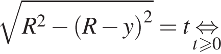  ко­рень из: на­ча­ло ар­гу­мен­та: R в квад­ра­те минус левая круг­лая скоб­ка R минус y пра­вая круг­лая скоб­ка в квад­ра­те конец ар­гу­мен­та = t \underset t боль­ше или равно 0 \mathop рав­но­силь­но 