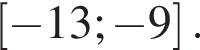  левая квад­рат­ная скоб­ка минус 13; минус 9 пра­вая квад­рат­ная скоб­ка .