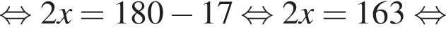  рав­но­силь­но 2x = 180 минус 17 рав­но­силь­но 2x = 163 рав­но­силь­но 