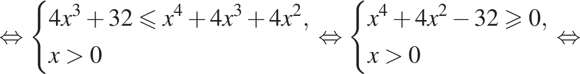  рав­но­силь­но си­сте­ма вы­ра­же­ний 4x в кубе плюс 32 мень­ше или равно x в сте­пе­ни 4 плюс 4x в кубе плюс 4x в квад­ра­те ,x боль­ше 0 конец си­сте­мы . рав­но­силь­но си­сте­ма вы­ра­же­ний x в сте­пе­ни 4 плюс 4x в квад­ра­те минус 32\geqslant0,x боль­ше 0 конец си­сте­мы . рав­но­силь­но 