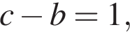 c минус b=1, 