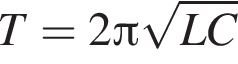 T=2 Пи ко­рень из: на­ча­ло ар­гу­мен­та: LC конец ар­гу­мен­та 