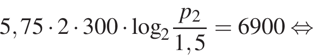 5,75 умно­жить на 2 умно­жить на 300 умно­жить на \log _2 дробь: чис­ли­тель: p_2, зна­ме­на­тель: 1,5 конец дроби = 6900 рав­но­силь­но 