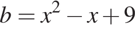 b= x в квад­ра­те минус x плюс 9