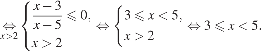 \undersetx боль­ше 2\mathop рав­но­силь­но си­сте­ма вы­ра­же­ний дробь: чис­ли­тель: x минус 3, зна­ме­на­тель: x минус 5 конец дроби \leqslant0,x боль­ше 2 конец си­сте­мы . рав­но­силь­но си­сте­ма вы­ра­же­ний 3 мень­ше или равно x мень­ше 5,x боль­ше 2 конец си­сте­мы . рав­но­силь­но 3 мень­ше или равно x мень­ше 5. 