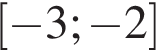 левая квадратная скобка минус 3; минус 2 правая квадратная скобка