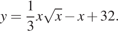 y= дробь: чис­ли­тель: 1, зна­ме­на­тель: 3 конец дроби x ко­рень из: на­ча­ло ар­гу­мен­та: x конец ар­гу­мен­та минус x плюс 32. 