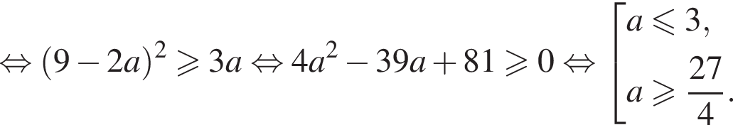 равносильно левая круглая скобка 9 минус 2a правая круглая скобка в квадрате } больше или равно 3a равносильно 4a в квадрате минус 39a плюс 81 больше или равно 0 равносильно совокупность выражений a меньше или равно 3, a больше или равно дробь: числитель: 27, знаменатель: 4 конец дроби . конец совокупности .