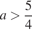 a боль­ше дробь: чис­ли­тель: 5, зна­ме­на­тель: 4 конец дроби 