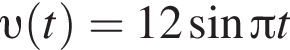  v левая круг­лая скоб­ка t пра­вая круг­лая скоб­ка = 12 синус Пи t