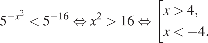5 в сте­пе­ни левая круг­лая скоб­ка минус x в квад­ра­те пра­вая круг­лая скоб­ка мень­ше 5 в сте­пе­ни левая круг­лая скоб­ка минус 16 пра­вая круг­лая скоб­ка рав­но­силь­но x в квад­ра­те боль­ше 16 рав­но­силь­но со­во­куп­ность вы­ра­же­ний x боль­ше 4, x мень­ше минус 4. конец со­во­куп­но­сти .