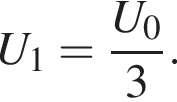 U_1= дробь: чис­ли­тель: U_0, зна­ме­на­тель: 3 конец дроби . 