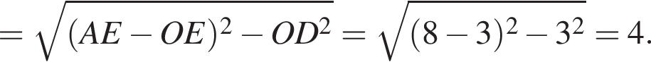 = ко­рень из: на­ча­ло ар­гу­мен­та: левая круг­лая скоб­ка AE минус OE пра­вая круг­лая скоб­ка в квад­ра­те минус OD в квад­ра­те конец ар­гу­мен­та = ко­рень из: на­ча­ло ар­гу­мен­та: левая круг­лая скоб­ка 8 минус 3 пра­вая круг­лая скоб­ка в квад­ра­те минус 3 в квад­ра­те конец ар­гу­мен­та =4.