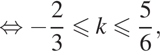 равносильно минус дробь: числитель: 2, знаменатель: 3 конец дроби меньше или равно k меньше или равно дробь: числитель: 5, знаменатель: 6 конец дроби ,